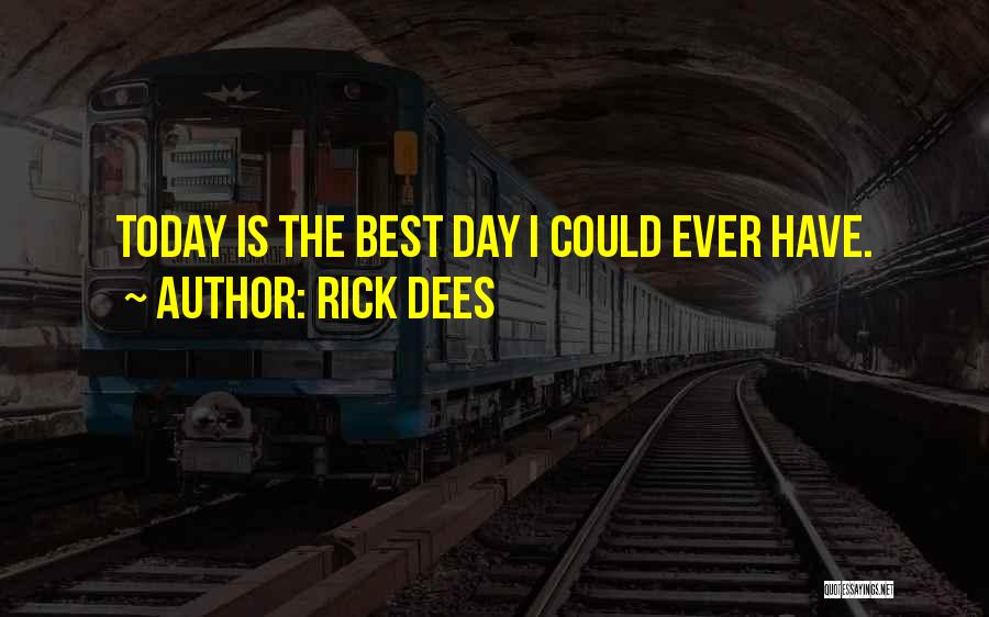 Rick Dees Quotes: Today Is The Best Day I Could Ever Have.