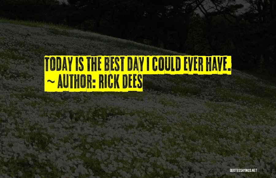 Rick Dees Quotes: Today Is The Best Day I Could Ever Have.