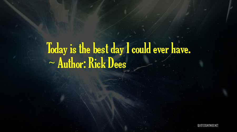 Rick Dees Quotes: Today Is The Best Day I Could Ever Have.