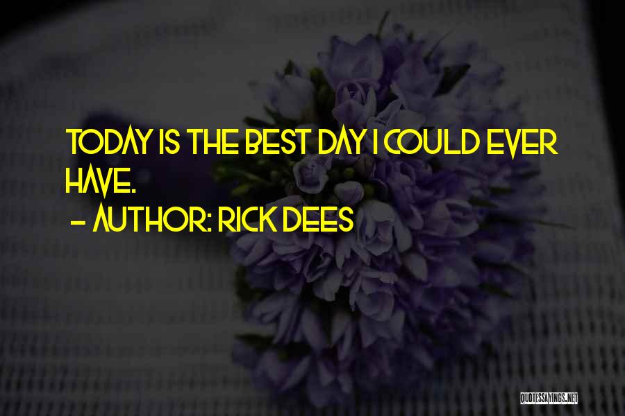 Rick Dees Quotes: Today Is The Best Day I Could Ever Have.