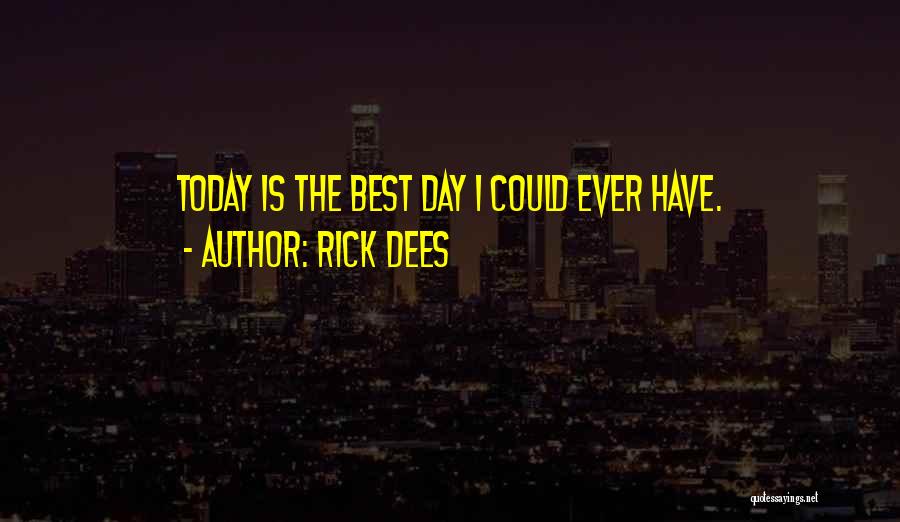 Rick Dees Quotes: Today Is The Best Day I Could Ever Have.