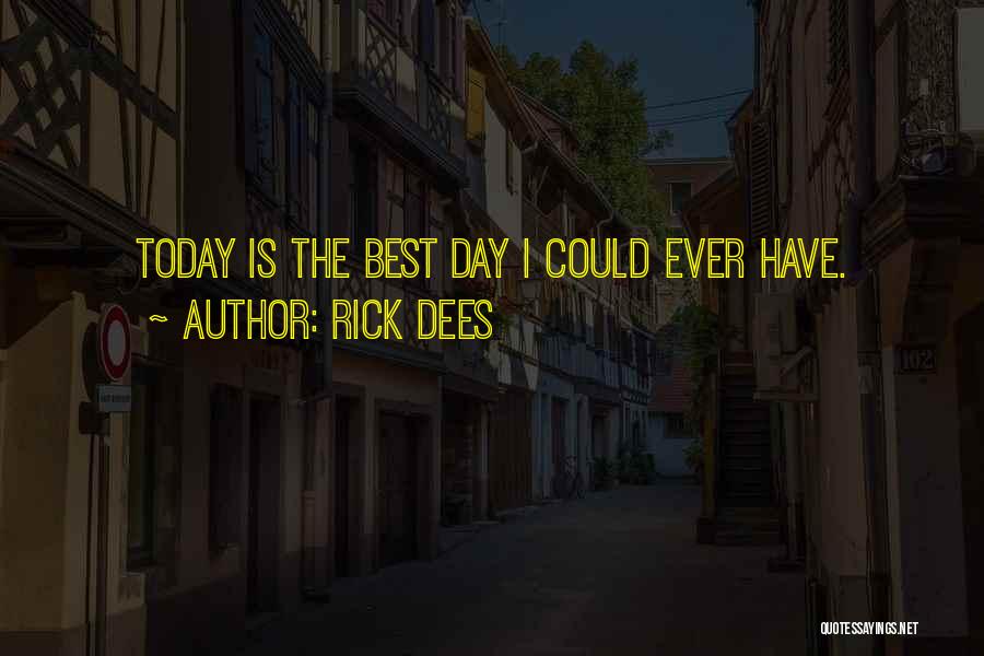 Rick Dees Quotes: Today Is The Best Day I Could Ever Have.