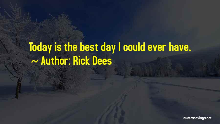 Rick Dees Quotes: Today Is The Best Day I Could Ever Have.