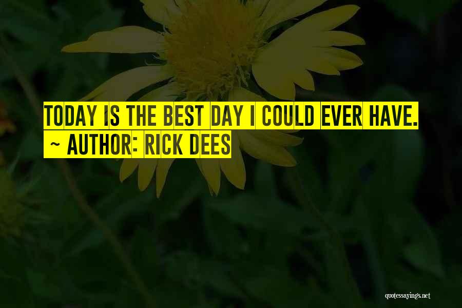 Rick Dees Quotes: Today Is The Best Day I Could Ever Have.