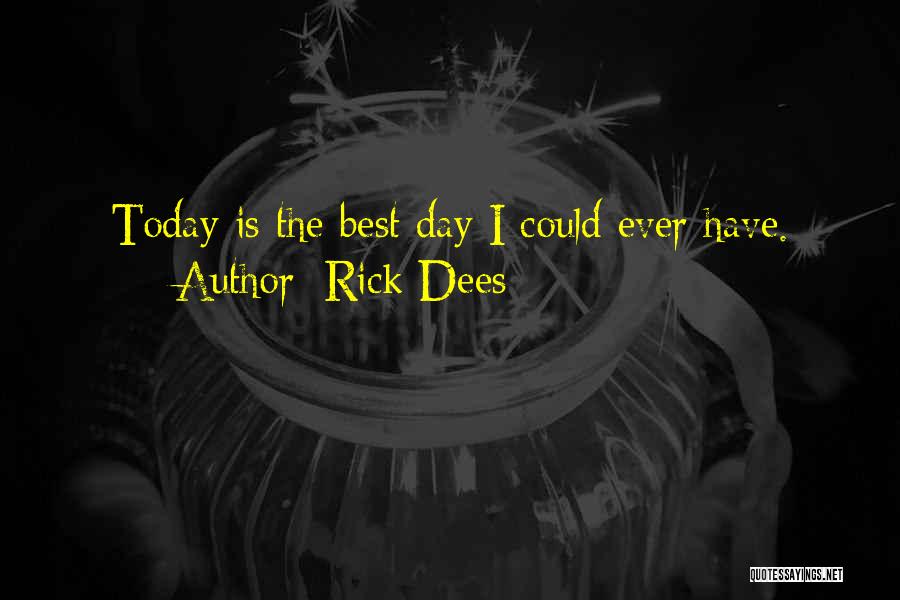Rick Dees Quotes: Today Is The Best Day I Could Ever Have.