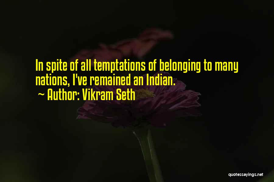 Vikram Seth Quotes: In Spite Of All Temptations Of Belonging To Many Nations, I've Remained An Indian.
