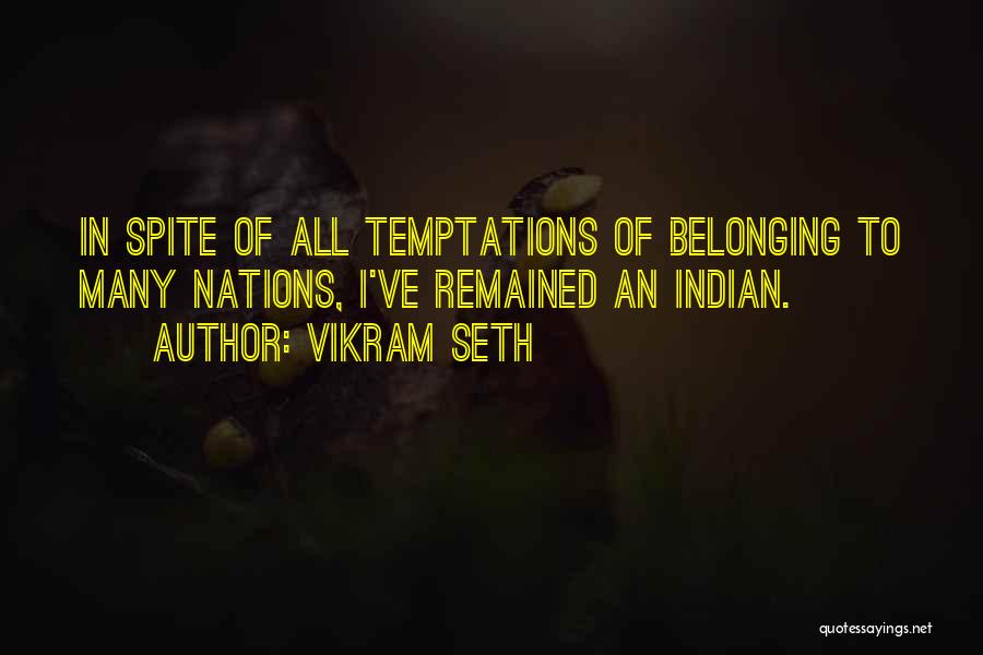Vikram Seth Quotes: In Spite Of All Temptations Of Belonging To Many Nations, I've Remained An Indian.