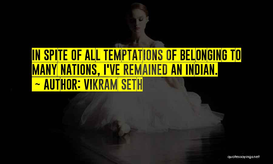 Vikram Seth Quotes: In Spite Of All Temptations Of Belonging To Many Nations, I've Remained An Indian.