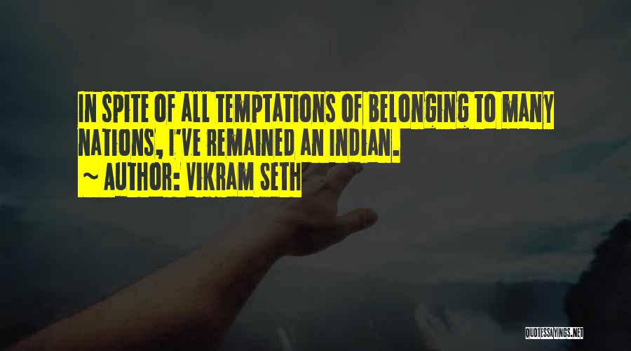 Vikram Seth Quotes: In Spite Of All Temptations Of Belonging To Many Nations, I've Remained An Indian.