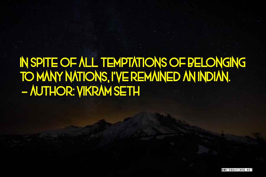 Vikram Seth Quotes: In Spite Of All Temptations Of Belonging To Many Nations, I've Remained An Indian.