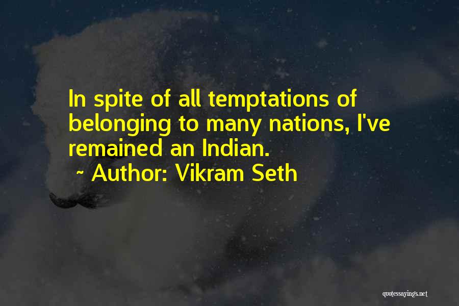 Vikram Seth Quotes: In Spite Of All Temptations Of Belonging To Many Nations, I've Remained An Indian.