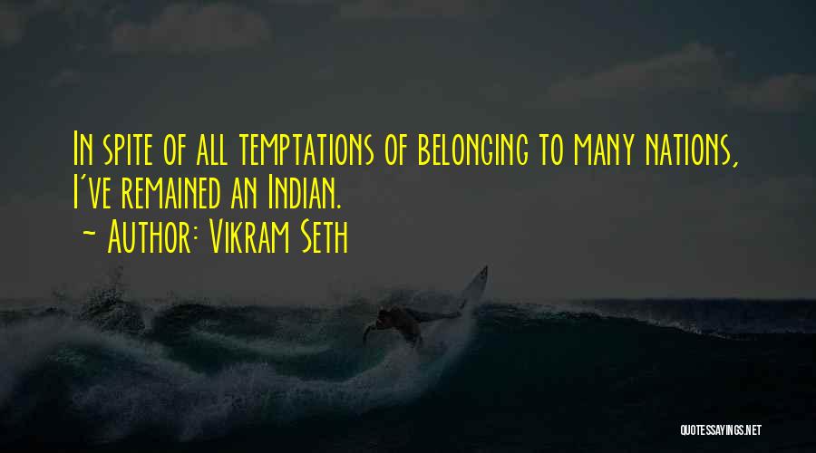 Vikram Seth Quotes: In Spite Of All Temptations Of Belonging To Many Nations, I've Remained An Indian.
