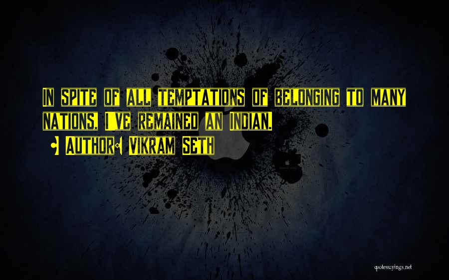 Vikram Seth Quotes: In Spite Of All Temptations Of Belonging To Many Nations, I've Remained An Indian.