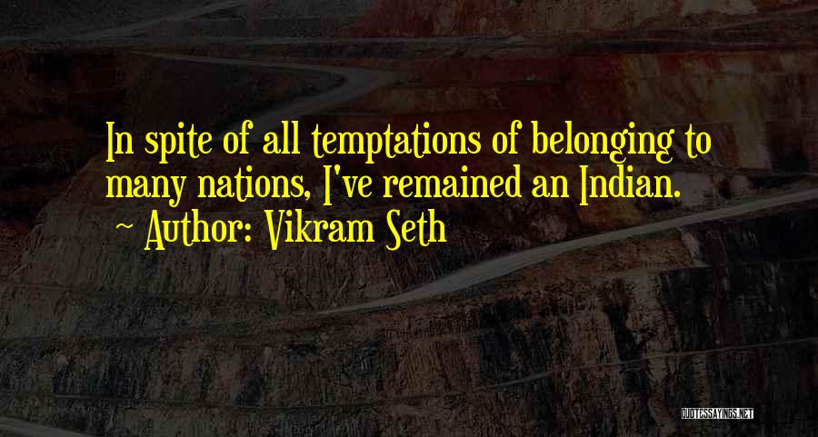 Vikram Seth Quotes: In Spite Of All Temptations Of Belonging To Many Nations, I've Remained An Indian.