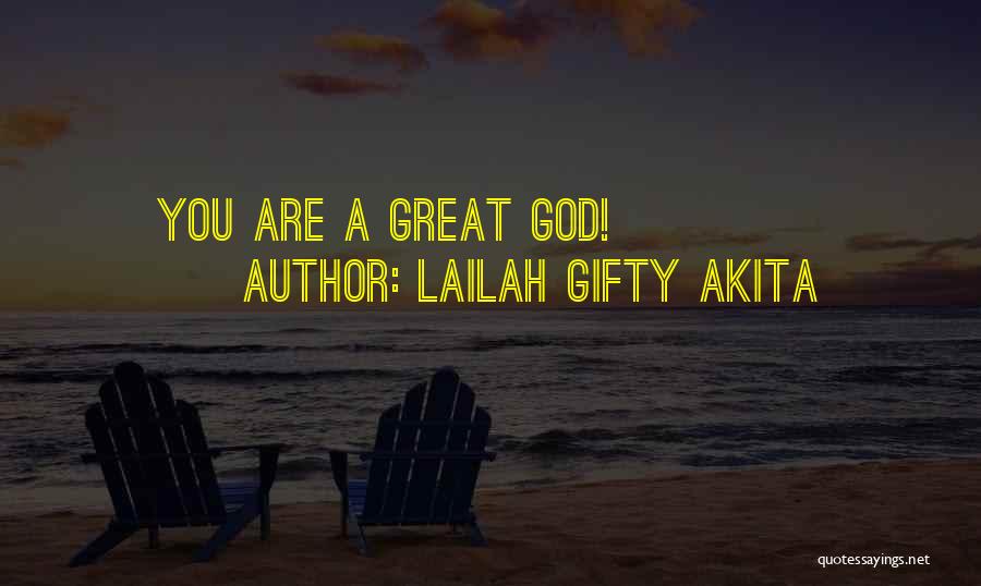 Lailah Gifty Akita Quotes: You Are A Great God!
