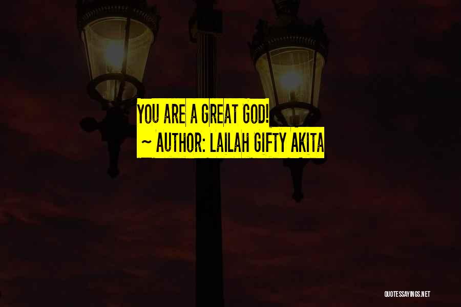 Lailah Gifty Akita Quotes: You Are A Great God!