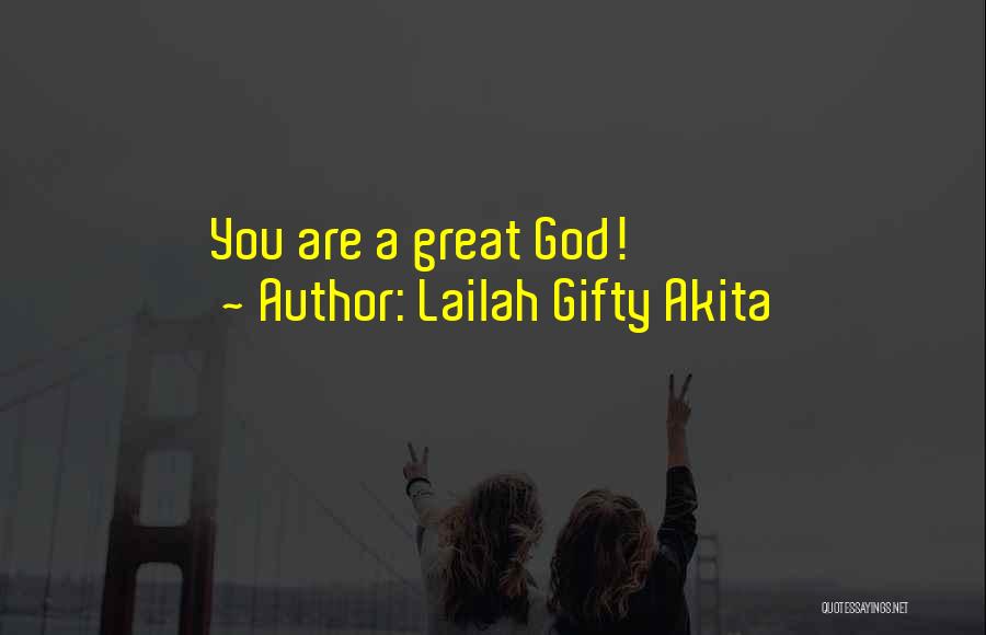 Lailah Gifty Akita Quotes: You Are A Great God!