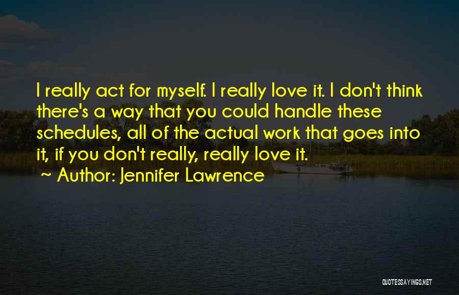 Jennifer Lawrence Quotes: I Really Act For Myself. I Really Love It. I Don't Think There's A Way That You Could Handle These