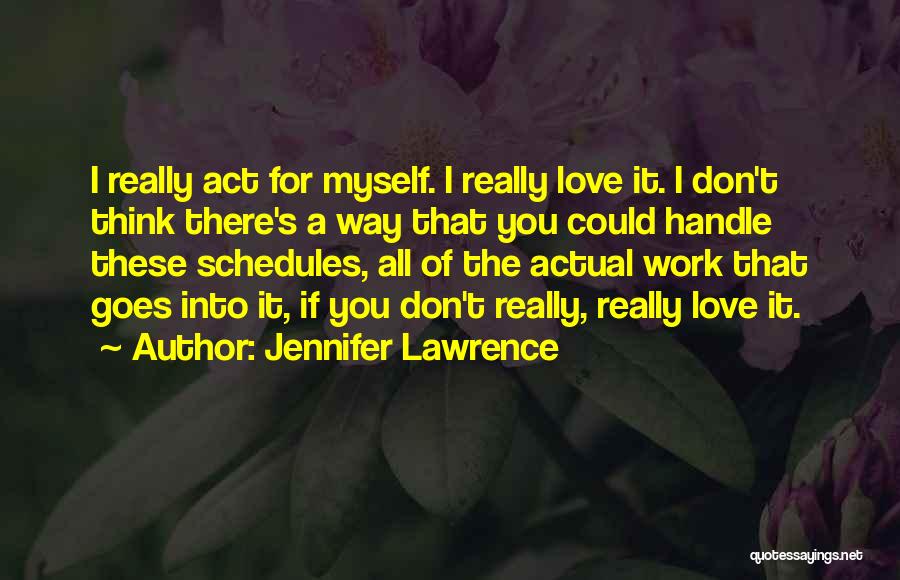 Jennifer Lawrence Quotes: I Really Act For Myself. I Really Love It. I Don't Think There's A Way That You Could Handle These