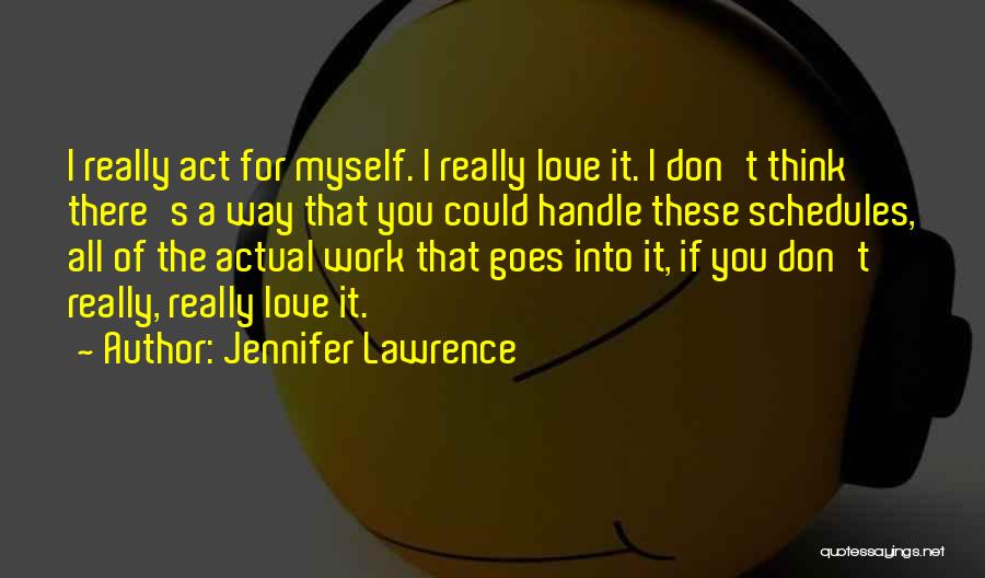 Jennifer Lawrence Quotes: I Really Act For Myself. I Really Love It. I Don't Think There's A Way That You Could Handle These