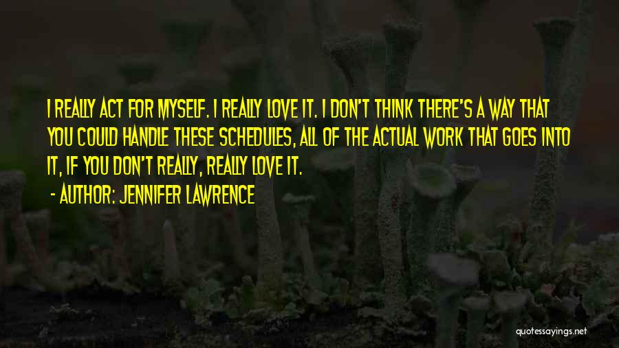 Jennifer Lawrence Quotes: I Really Act For Myself. I Really Love It. I Don't Think There's A Way That You Could Handle These