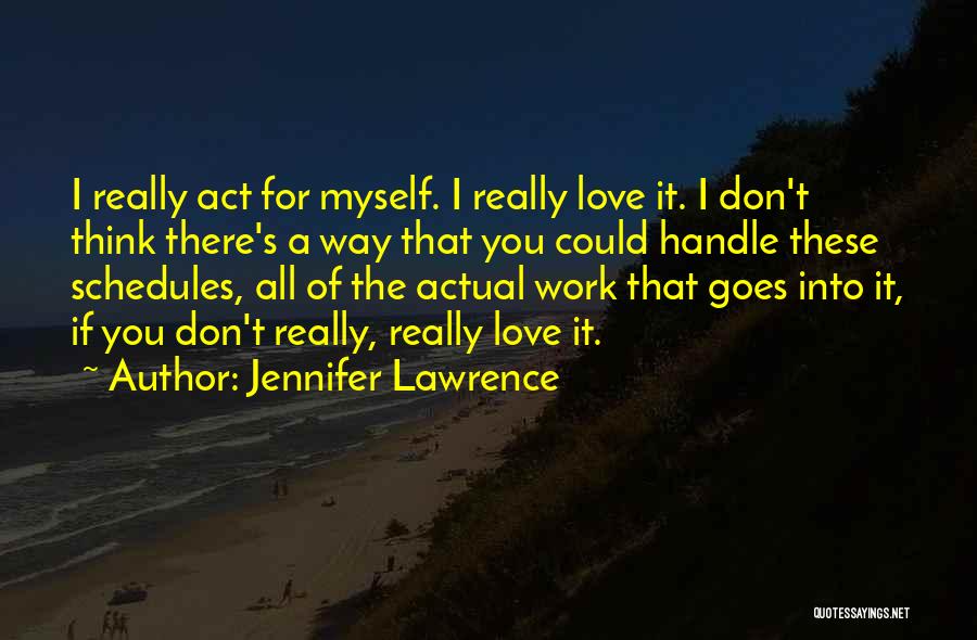 Jennifer Lawrence Quotes: I Really Act For Myself. I Really Love It. I Don't Think There's A Way That You Could Handle These