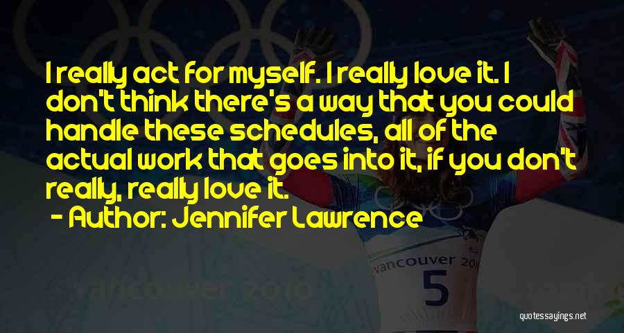 Jennifer Lawrence Quotes: I Really Act For Myself. I Really Love It. I Don't Think There's A Way That You Could Handle These