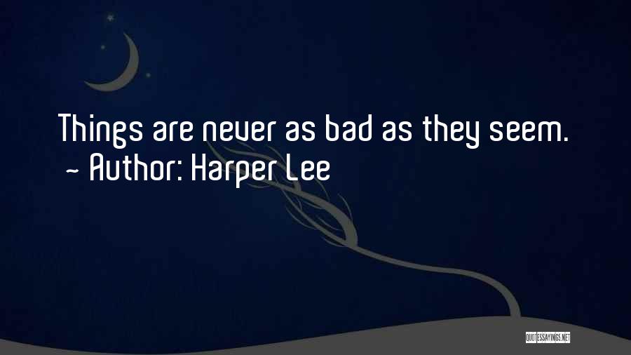 Harper Lee Quotes: Things Are Never As Bad As They Seem.