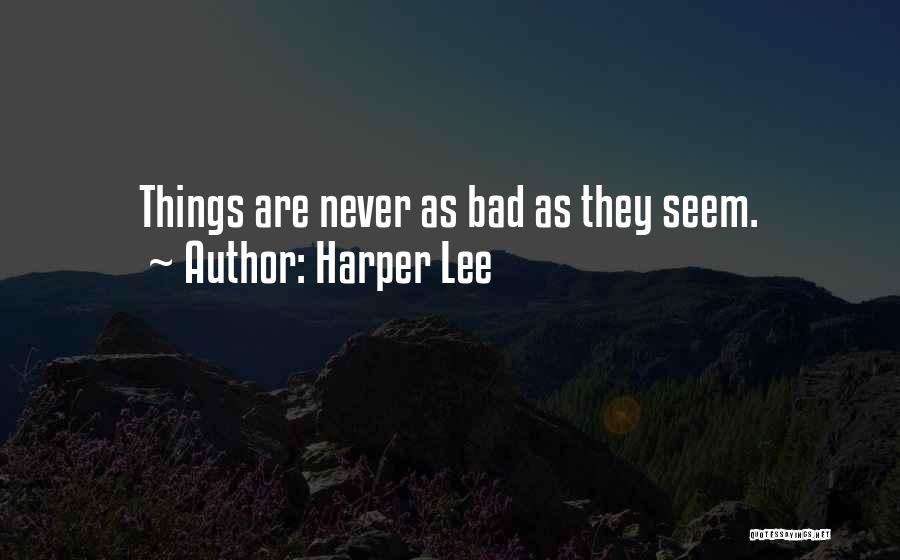 Harper Lee Quotes: Things Are Never As Bad As They Seem.