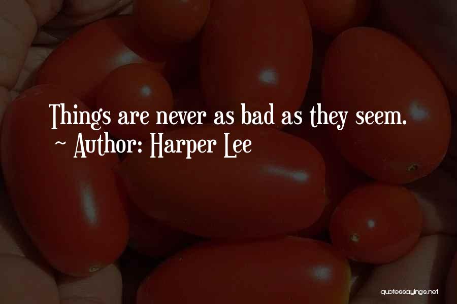 Harper Lee Quotes: Things Are Never As Bad As They Seem.