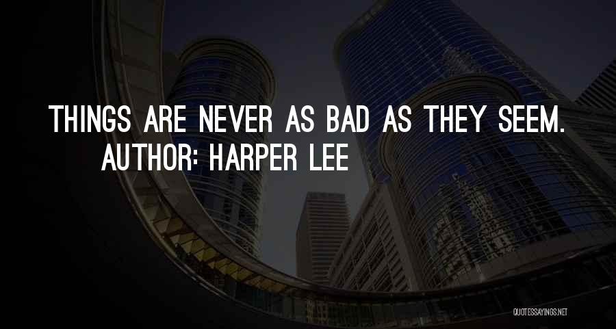 Harper Lee Quotes: Things Are Never As Bad As They Seem.