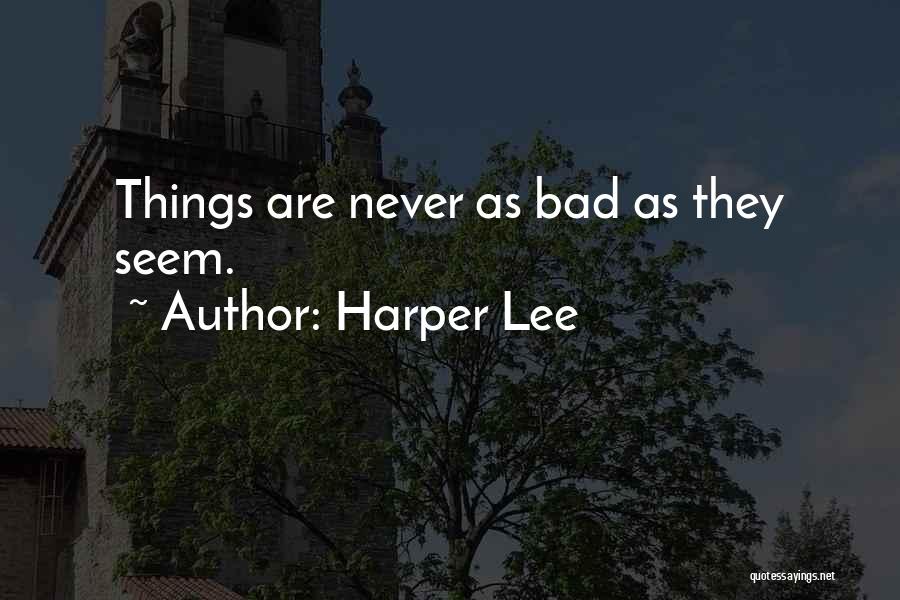 Harper Lee Quotes: Things Are Never As Bad As They Seem.