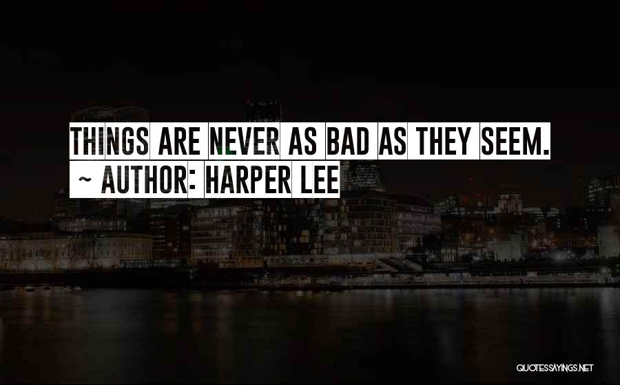 Harper Lee Quotes: Things Are Never As Bad As They Seem.