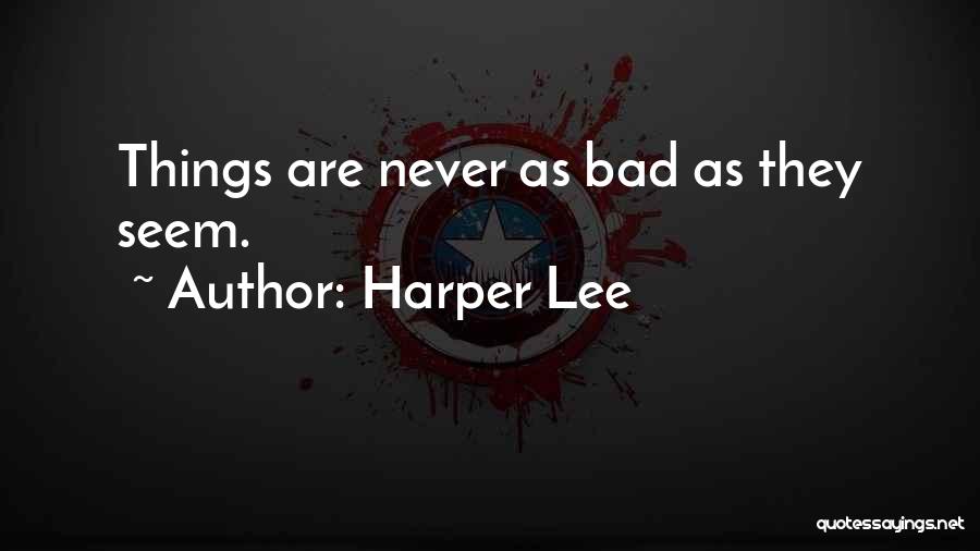 Harper Lee Quotes: Things Are Never As Bad As They Seem.