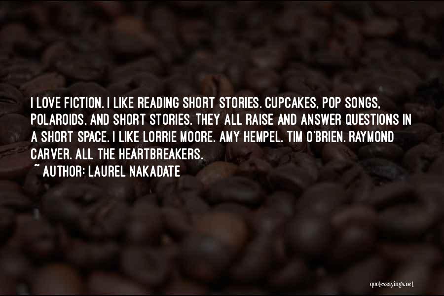 Laurel Nakadate Quotes: I Love Fiction. I Like Reading Short Stories. Cupcakes, Pop Songs, Polaroids, And Short Stories. They All Raise And Answer