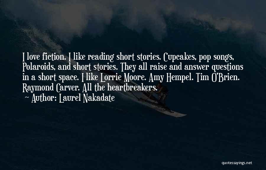 Laurel Nakadate Quotes: I Love Fiction. I Like Reading Short Stories. Cupcakes, Pop Songs, Polaroids, And Short Stories. They All Raise And Answer