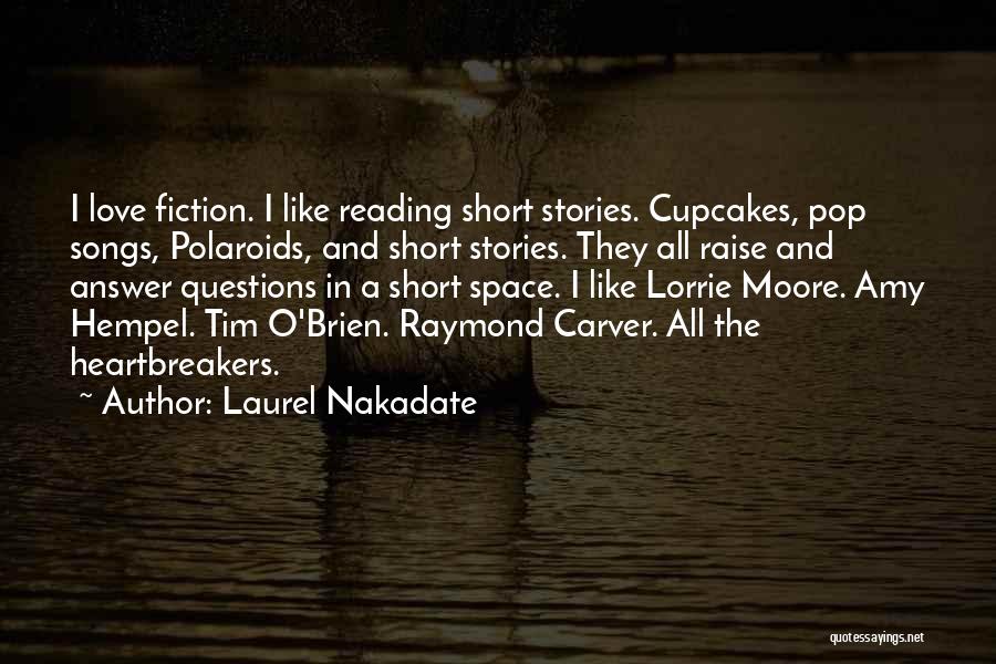 Laurel Nakadate Quotes: I Love Fiction. I Like Reading Short Stories. Cupcakes, Pop Songs, Polaroids, And Short Stories. They All Raise And Answer