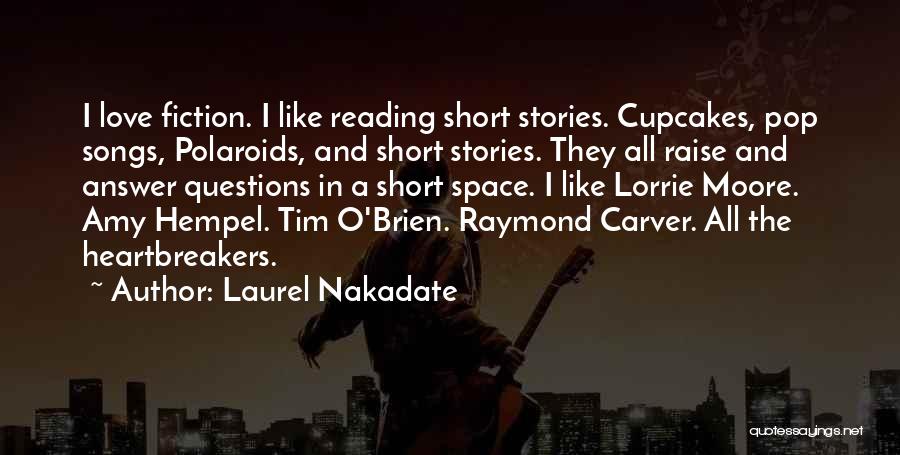 Laurel Nakadate Quotes: I Love Fiction. I Like Reading Short Stories. Cupcakes, Pop Songs, Polaroids, And Short Stories. They All Raise And Answer