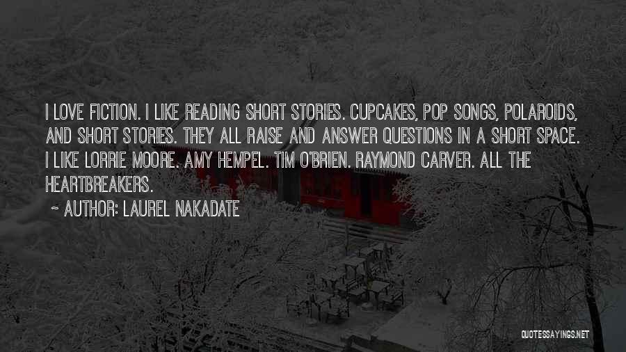 Laurel Nakadate Quotes: I Love Fiction. I Like Reading Short Stories. Cupcakes, Pop Songs, Polaroids, And Short Stories. They All Raise And Answer