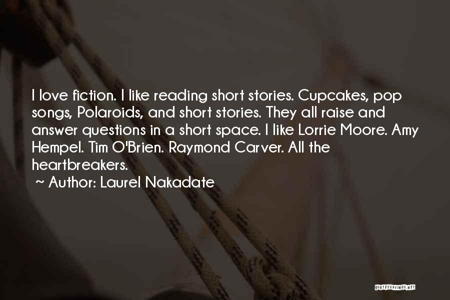 Laurel Nakadate Quotes: I Love Fiction. I Like Reading Short Stories. Cupcakes, Pop Songs, Polaroids, And Short Stories. They All Raise And Answer