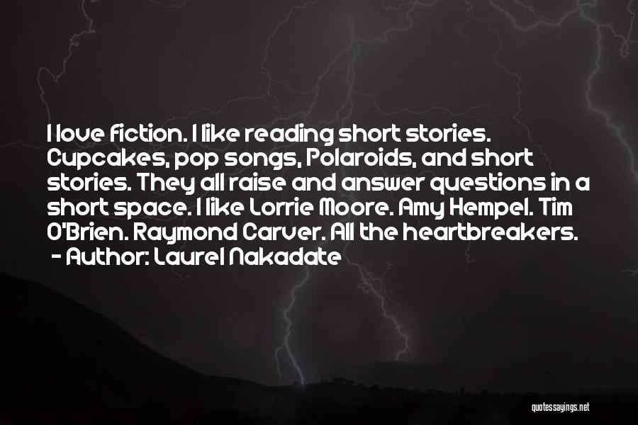 Laurel Nakadate Quotes: I Love Fiction. I Like Reading Short Stories. Cupcakes, Pop Songs, Polaroids, And Short Stories. They All Raise And Answer