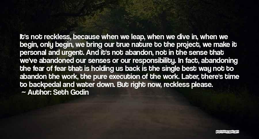 Seth Godin Quotes: It's Not Reckless, Because When We Leap, When We Dive In, When We Begin, Only Begin, We Bring Our True