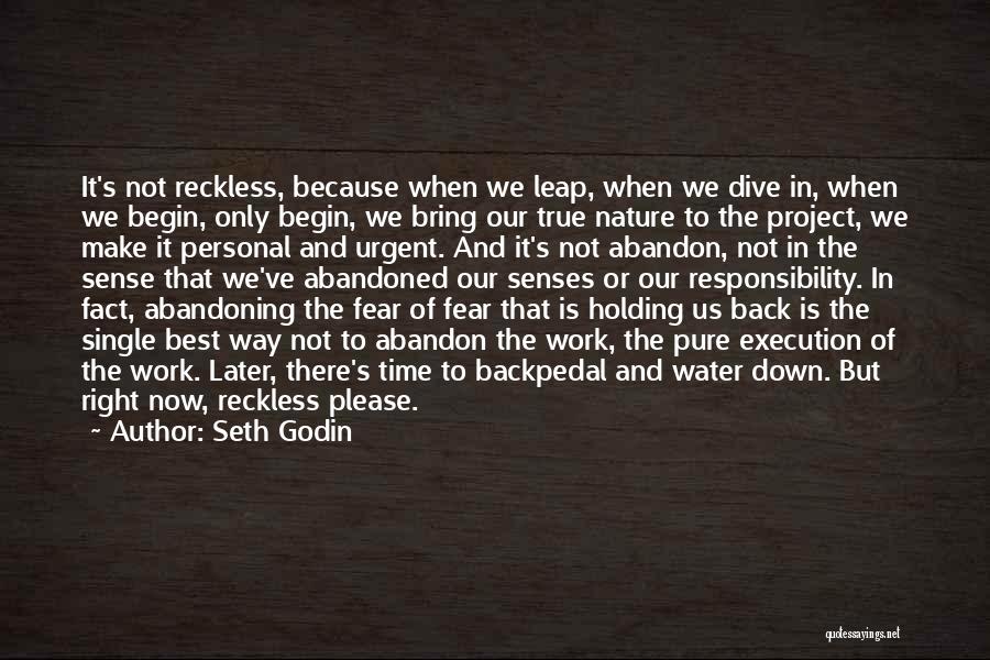 Seth Godin Quotes: It's Not Reckless, Because When We Leap, When We Dive In, When We Begin, Only Begin, We Bring Our True