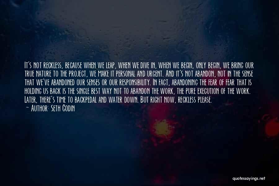 Seth Godin Quotes: It's Not Reckless, Because When We Leap, When We Dive In, When We Begin, Only Begin, We Bring Our True