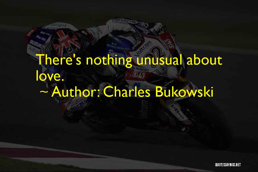 Charles Bukowski Quotes: There's Nothing Unusual About Love.