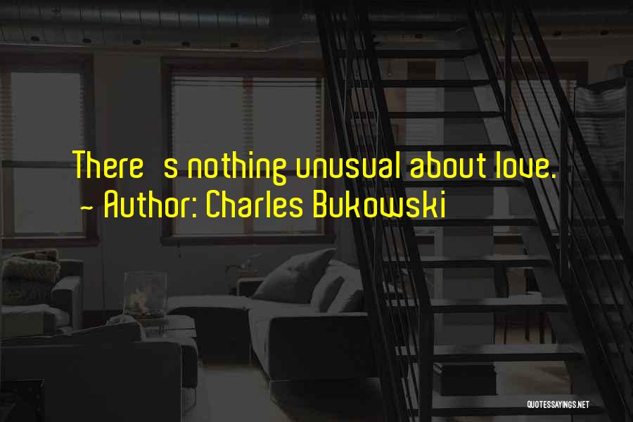 Charles Bukowski Quotes: There's Nothing Unusual About Love.