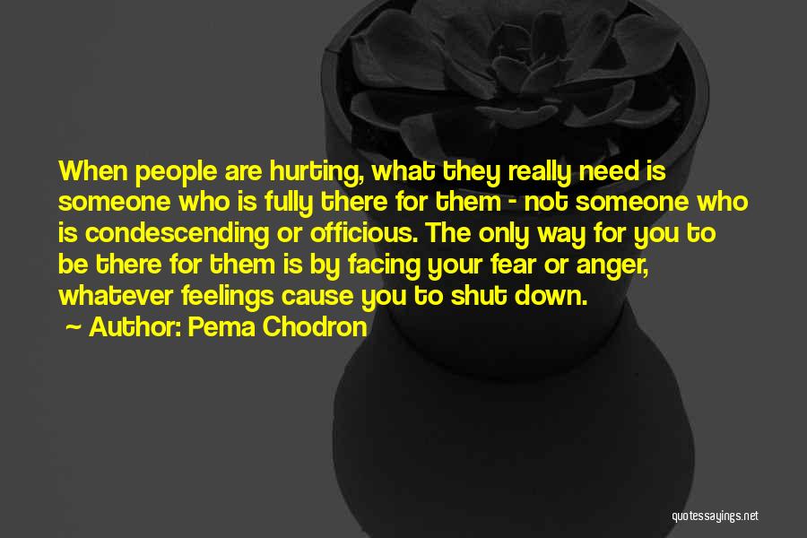 Pema Chodron Quotes: When People Are Hurting, What They Really Need Is Someone Who Is Fully There For Them - Not Someone Who