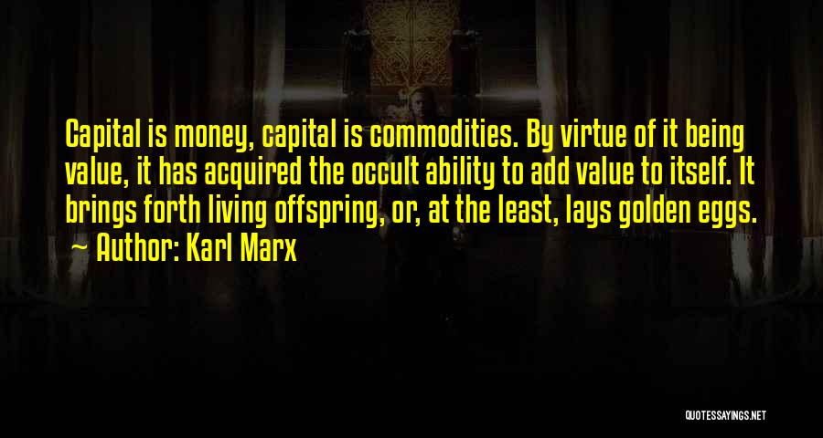 Karl Marx Quotes: Capital Is Money, Capital Is Commodities. By Virtue Of It Being Value, It Has Acquired The Occult Ability To Add