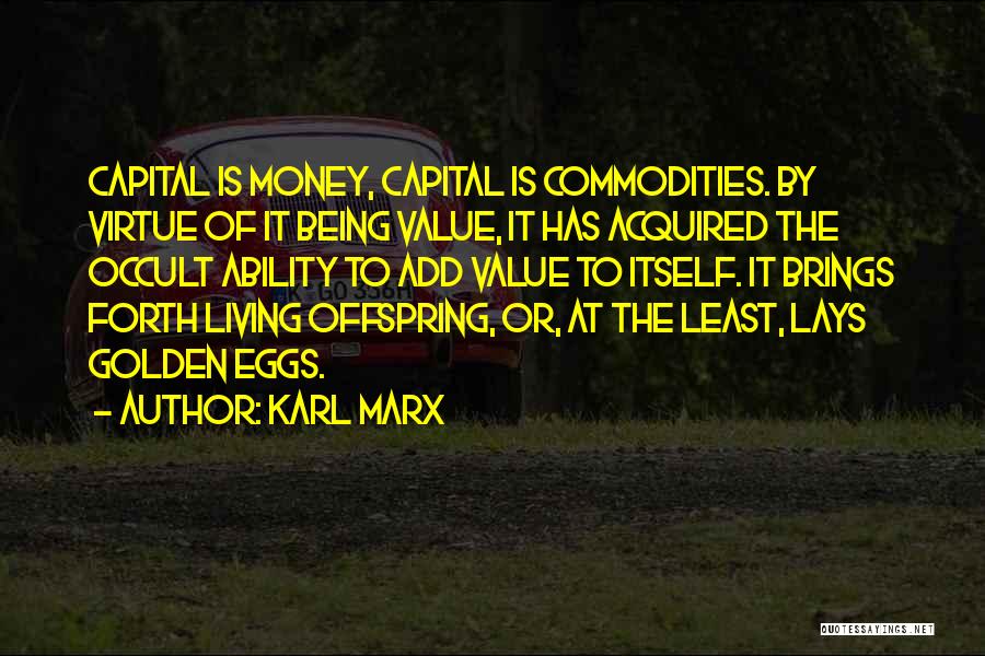 Karl Marx Quotes: Capital Is Money, Capital Is Commodities. By Virtue Of It Being Value, It Has Acquired The Occult Ability To Add