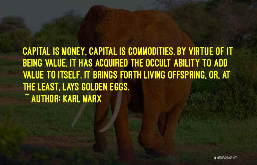 Karl Marx Quotes: Capital Is Money, Capital Is Commodities. By Virtue Of It Being Value, It Has Acquired The Occult Ability To Add
